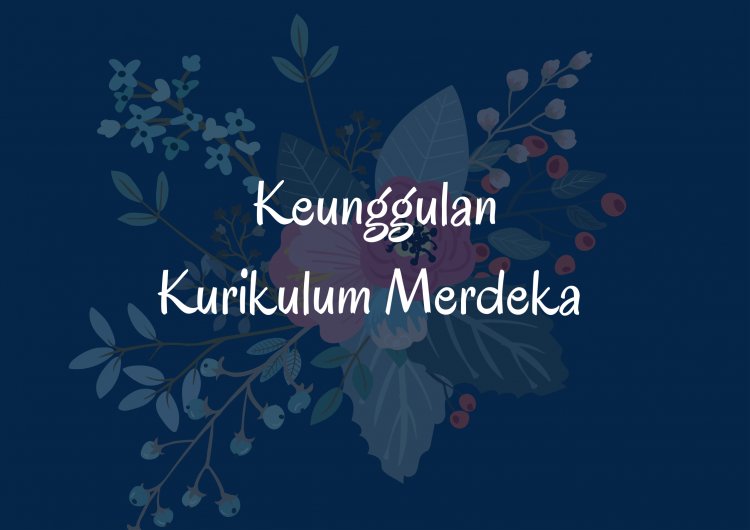Keunggulan Kurikulum Merdeka
