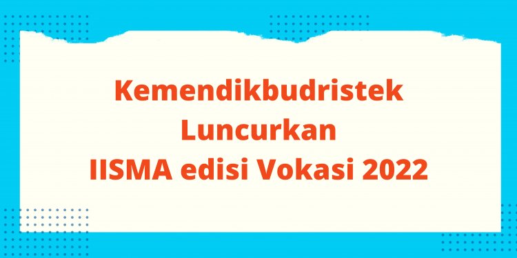 Kemendikbudristek Meluncurkan IISMA edisi Vokasi 2022