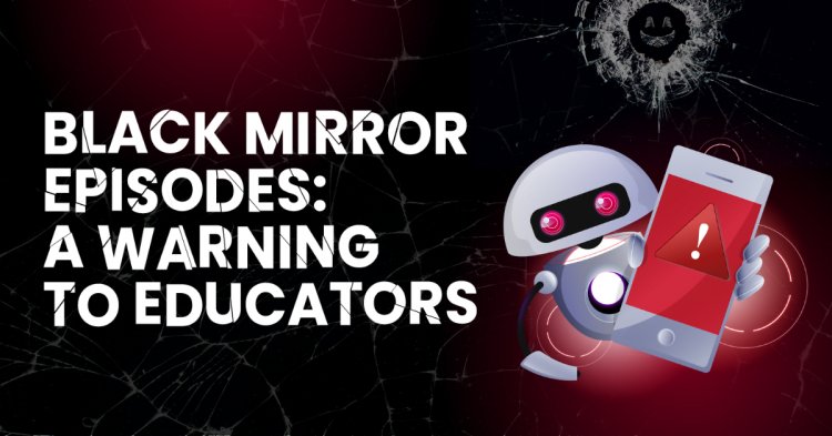 Black Mirror Memprediksi Masa Depan AI Di Dunia Pendidikan? Bahaya AI Dan Bagaimana Pendidik Dapat Mempersiapkan Diri