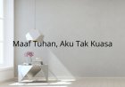 MAAF TUHAN, AKU TAK KUASA