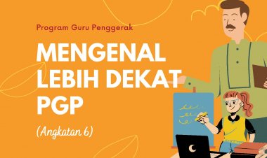 Mengenal Lebih Dekat Program Guru Penggerak (PGP) Angkatan 6