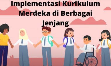Implementasi Kurikulum Merdeka di Setiap Jenjang