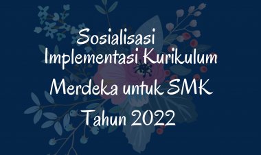 Sosialisasi Implementasi Kurikulum Merdeka untuk SMK Tahun 2022
