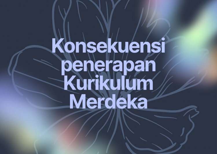 Perubahan sebagai konsekuensi dari penerapan Kurikulum Merdeka