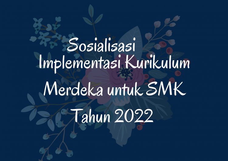 Sosialisasi Implementasi Kurikulum Merdeka untuk SMK Tahun 2022